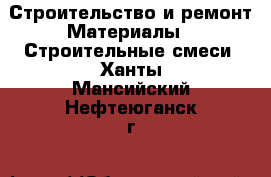 Строительство и ремонт Материалы - Строительные смеси. Ханты-Мансийский,Нефтеюганск г.